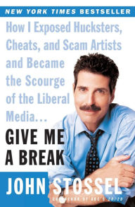 Title: Give Me a Break: How I Exposed Hucksters, Cheats, and Scam Artists and Became the Scourge of the Liberal Media, Author: John Stossel