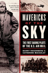 Title: Mavericks of the Sky: The First Daring Pilots of the U.S. Air Mail, Author: Barry Rosenberg