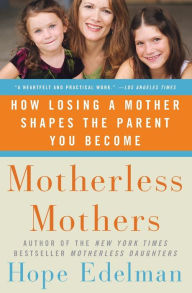 Title: Motherless Mothers: How Losing a Mother Shapes the Parent You Become, Author: Hope Edelman