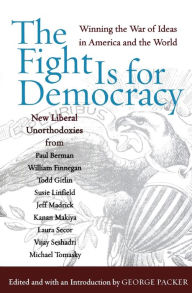 Title: The Fight Is for Democracy: Winning the War of Ideas in America and the World, Author: George Packer