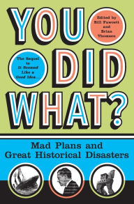 Title: You Did What?: Mad Plans and Great Historical Disasters, Author: Bill Fawcett
