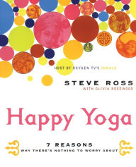 Title: Happy Yoga: 7 Reasons Why There's Nothing to Worry About, Author: Steve Ross