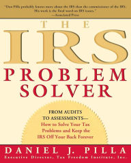 Title: The IRS Problem Solver: From Audits to Assessments--How to Solve Your Tax Problems and Keep the IRS Off Your Back Forever, Author: Daniel J. Pilla