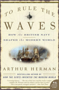 Title: To Rule the Waves: How the British Navy Shaped the Modern World, Author: Arthur Herman