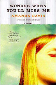 Title: Wonder When You'll Miss Me: A Novel, Author: Amanda Davis