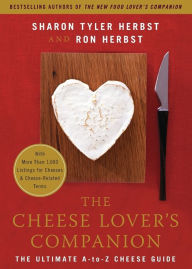 Title: The Cheese Lover's Companion: The Ultimate A-to-Z Cheese Guide with More Than 1,000 Listings for Cheeses and Cheese-Related Terms, Author: Sharon T. Herbst