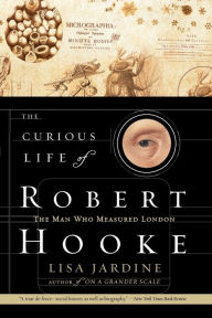Title: The Curious Life of Robert Hooke: The Man Who Measured London, Author: Lisa Jardine