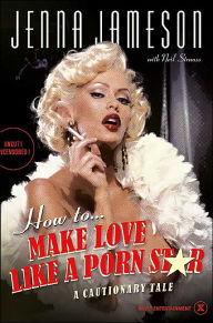 Title: How to Make Love like a Porn Star: A Cautionary Tale, Author: Jenna Jameson