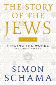 Title: The Story of the Jews Volume One: Finding the Words 1000 BC-1492 AD, Author: Simon Schama
