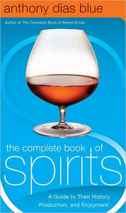 Title: The Complete Book of Spirits: A Guide to Their History, Production, and Enjoyment, Author: Anthony Dias Blue