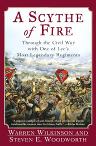 Title: A Scythe of Fire: Through the Civil War with One of Lee's Most Legendary Regiments, Author: Steven E Woodworth