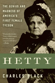 Title: Hetty: The Genius and Madness of America's First Female Tycoon, Author: Charles Slack