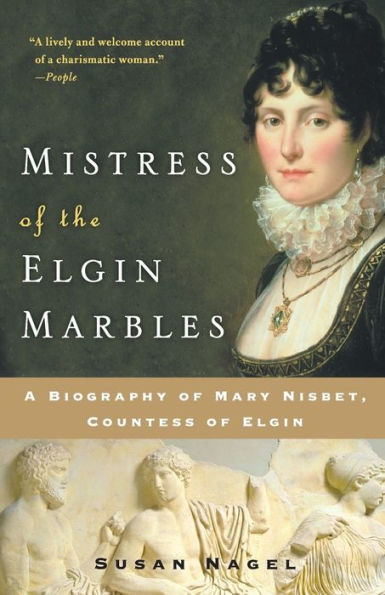 Mistress of the Elgin Marbles: A Biography of Mary Nisbet, Countess of Elgin