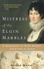 Mistress of the Elgin Marbles: A Biography of Mary Nisbet, Countess of Elgin