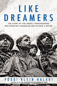 Title: Like Dreamers: The Story of the Israeli Paratroopers Who Reunited Jerusalem and Divided a Nation, Author: Yossi Klein Halevi