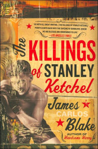 Title: The Killings of Stanley Ketchel: A Novel, Author: James Carlos Blake