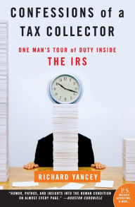 Title: Confessions of a Tax Collector: One Man's Tour of Duty Inside the IRS, Author: Richard Yancey