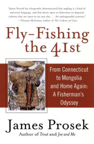 Title: Fly-Fishing the 41st: From Connecticut to Mongolia and Home Again: A Fisherman's Odyssey, Author: James Prosek