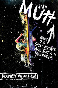 Title: Mutt: How to Skateboard and Not Kill Yourself, Author: Rodney Mullen