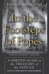 Title: In the Footsteps of Popes: A Spirited Guide to the Treasures of the Vatican, Author: Enrico Bruschini