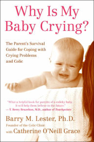 Title: Why Is My Baby Crying?: The Parent's Survival Guide for Coping with Crying Problems and Colic, Author: Barry Lester PhD