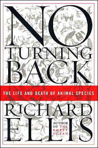 Title: No Turning Back: The Life and Death of Animal Species, Author: Richard Ellis