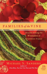 Title: Families of the Vine: Seasons Among the Winemakers of Southwest France, Author: Michael S Sanders
