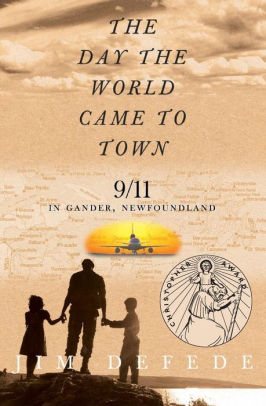 The Day The World Came To Town 911 In Gander Newfoundland By Jim Defede