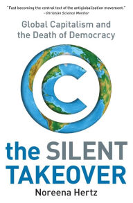 Title: Silent Takeover: Global Capitalism and the Death of Democracy, Author: Noreena Hertz