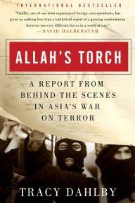 Title: Allah's Torch: A Report from Behind the Scenes in Asia's War on Terror, Author: Tracy Dahlby