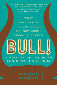 Title: Bull!: A History of the Boom and Bust, 1982-2004, Author: Maggie Mahar