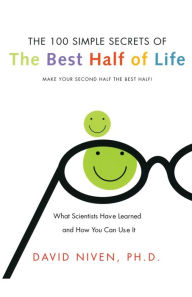 Title: 100 Simple Secrets of the Best Half of Life: What Scientists Have Learned and How You Can Use It, Author: David Niven PhD