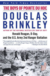 Title: The Boys of Pointe du Hoc: Ronald Reagan, D-Day, and the U.S. Army 2nd Ranger Battalion, Author: Douglas Brinkley