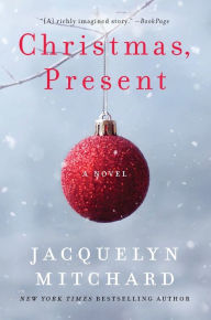 Title: Christmas, Present: A Novel, Author: Jacquelyn Mitchard