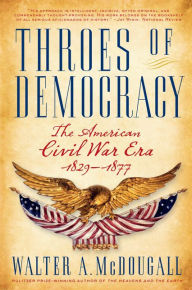 Title: Throes of Democracy: The American Civil War Era, 1829-1877, Author: Walter A. McDougall