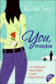 Title: You, Maybe: The Profound Asymmetry of Love in High School, Author: Rachel Vail