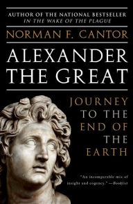 Title: Alexander the Great: Journey to the End of the Earth, Author: Norman F. Cantor