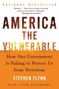 Title: America the Vulnerable: How Our Government Is Failing to Protect Us from Terrorism, Author: Stephen Flynn