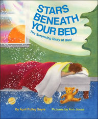 Title: Stars Beneath Your Bed: The Surprising Story of Dust, Author: April Pulley Sayre