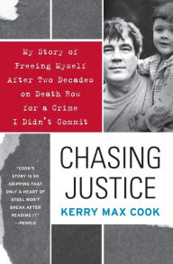 Title: Chasing Justice: My Story of Freeing Myself After Two Decades on Death Row for a Crime I Didn't Commit, Author: Kerry Max Cook