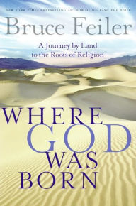 Title: Where God Was Born: A Journey by Land to the Roots of Religion, Author: Bruce Feiler