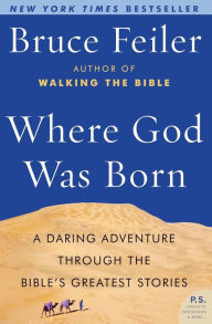 Title: Where God Was Born: A Daring Adventure Through the Bible's Greatest Stories, Author: Bruce Feiler