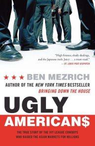 Title: Ugly Americans: The True Story of the Ivy League Cowboys Who Raided the Asian Markets for Millions, Author: Ben Mezrich