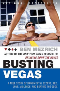 Title: Busting Vegas: A True Story of Monumental Excess, Sex, Love, Violence, and Beating the Odds, Author: Ben Mezrich
