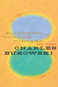 Title: Slouching Toward Nirvana, Author: Charles Bukowski