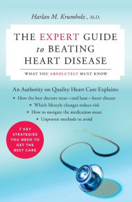 Title: The Expert Guide to Beating Heart Disease: What You Absolutely Must Know, Author: Harlan M. Krumholz