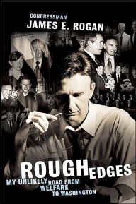 Title: Rough Edges: My Unlikely Road from Welfare to Washington, Author: James E. Rogan