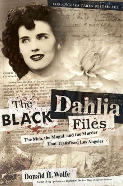 The Black Dahlia Files: The Mob, the Mogul, and the Murder That Transfixed Los Angeles