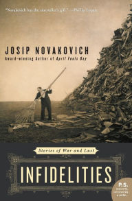 Title: Infidelities: Stories of War and Lust, Author: Josip Novakovich