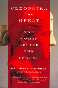 Title: Cleopatra the Great: The Woman Behind the Legend, Author: Joann Fletcher